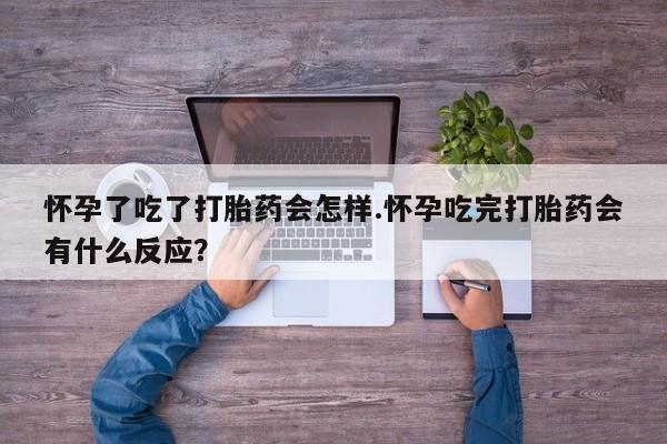 打胎药私人微信购买怀孕了吃了打胎药会怎样.怀孕吃完打胎药会有什么反应？